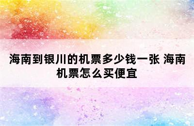 海南到银川的机票多少钱一张 海南机票怎么买便宜